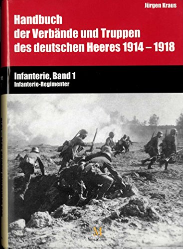Handbuch der Verbände und Truppen des deutschen Heeres 1914 bis 1918 Teil VI: Infanterie, Band 1: Infanterie-Regimenter (Handbuch der Verbände und ... Heeres 1914-1918, Teil VI, Infanterie Band 1)