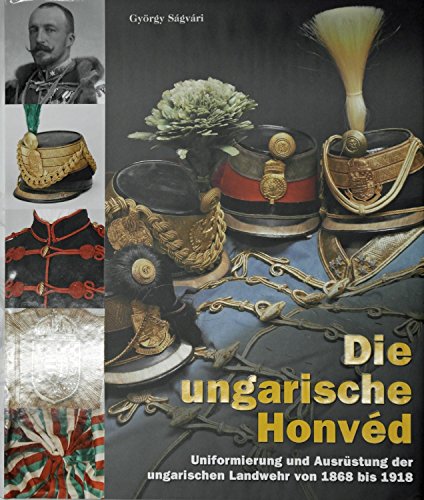 Imagen de archivo de Die ungarische Honvd - Uniformierung und Ausrstung der ungarischen Landwehr von 1868 bis 1918 --------- [ DEUTSCH TEXT ] a la venta por Okmhistoire