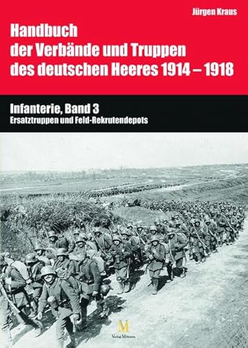 Handbuch der Verbände und Truppen des deutschen Heeres 1914 - 1918 - Infanterie Band, 3: Ersatztruppen und Feld-Rekrutendepots. - Kraus, Jürgen (Herausgeber)