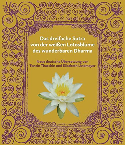 Das dreifache Sutra von der weißen Lotosblume des wunderbaren Dharma - Neu aus dem Koreanischen, dem Chinesischen und dem Sanskrit ins Deutsche übersetzt von Tenzin Tharchin und Elisabeth Lindmayer - Unknown