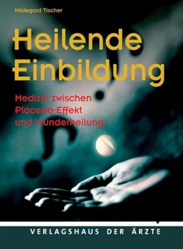 Beispielbild fr Heilende Einbildung: Medizin zwischen Placebo-Effekt und Wunderheilung zum Verkauf von medimops