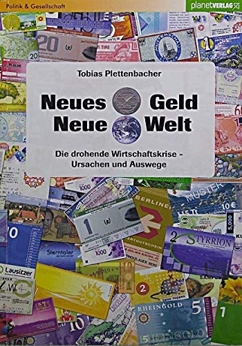 Neues Geld - Neue Welt: Die drohende Wirtschatskrise - Ursachen und Auswege - Plettenbacher, Tobias