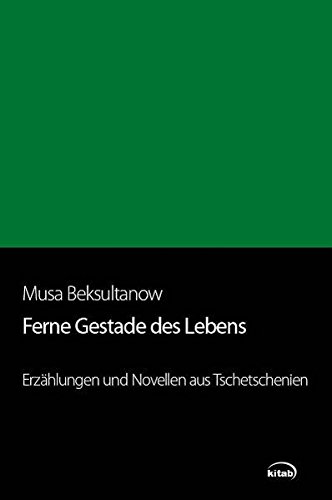 Ferne Gestade des Lebens: Erzählungen und Novellen aus Tschetschenien - Musa Beksultanow