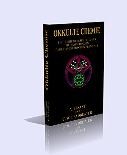 Okkulte Chemie.: Eine Reihe hellsichtiger Beobachtungen über die chemischen Elemente. Atomlehre von Annie Besant und C. W. Leadbeater - Leadbeater, Charles W, Besant, Annie