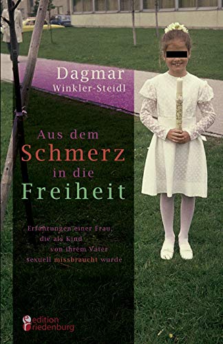 9783902647283: Aus dem Schmerz in die Freiheit - Erfahrungen einer Frau, die als Kind von ihrem Vater sexuell missbraucht wurde (German Edition)