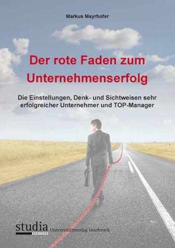 Beispielbild fr Der rote Faden zum Unternehmenserfolg: Die Einstellungen, Denk- und Sichtweisen sehr erfolgreicher Unternehmer und TOP-Manager zum Verkauf von Buchmarie