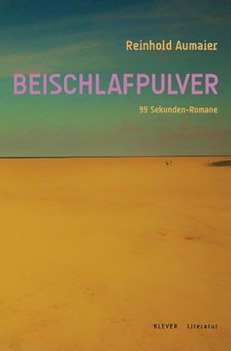 Beischlafpulver : 99-Sekunden-Romane. Klever Literatur - Aumaier, Reinhold