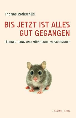 Bis jetzt ist alles gut gegangen: FÃ¤lliger Dank und mÃ¼rrische Zwischenrufe (9783902665515) by Rothschild, Thomas