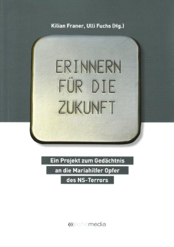 Erinnern für die Zukunft: Ein Projekt zum Gedächtnis an die Mariahilfer Opfer des NS-Terrors. - Franer, Kilian und Ulli Fuchs (Hgg.)