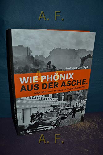 Beispielbild fr Wie Phnix aus der Asche: Wien von 1945 bis 1965 in Bilddokumenten zum Verkauf von medimops