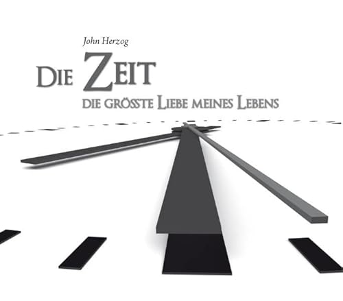 Die Zeit - Die größte Liebe meines Lebens : Fotos, Momente, Worte, Sätze - John Herzog