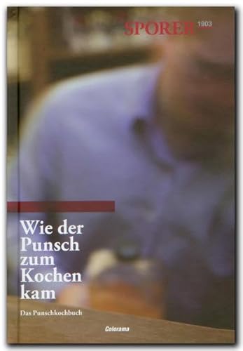 Beispielbild fr Wie der Punsch zum Kochen kam: Das Punschkochbuch der Familie Sporer mit Rezepten von Sporers Freunden und Salzburger Haubenkchen zum Verkauf von Goodbooks-Wien