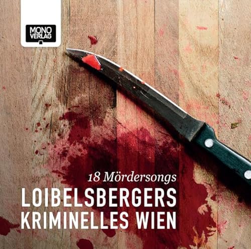Loibelsbergers Kriminelles Wien: 18 Mördersongs - Loibelsberger, Gerhard