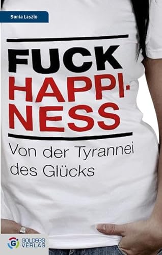 9783902729880: Fuck Happiness: Von der Tyrannei des Glcks