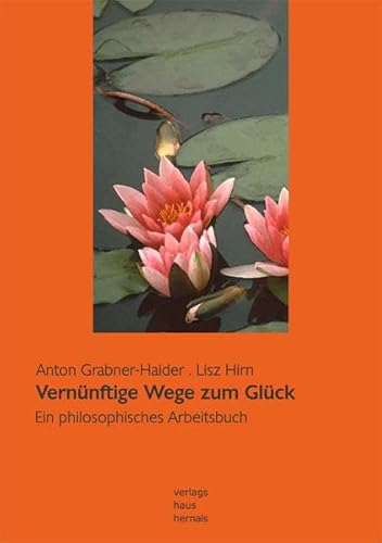 Vernünftige Wege zum Glück: Ein philosophisches Arbeitsbuch - Grabner-Haider, Anton, Hirn, Lisz