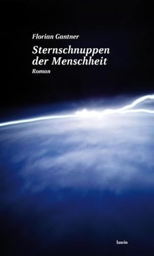 Sternschnuppen der Menschheit: Roman - Florian Gantner