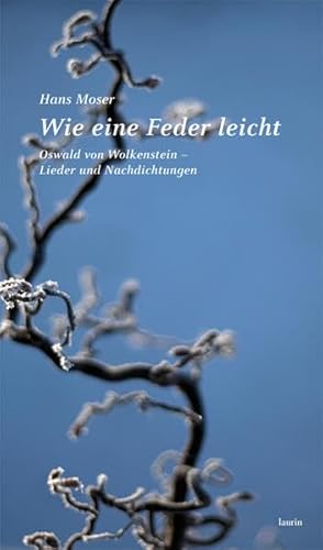 Wie eine Feder leicht: Oswald von Wolkenstein ? Lieder und Nachdichtungen - Hans Moser