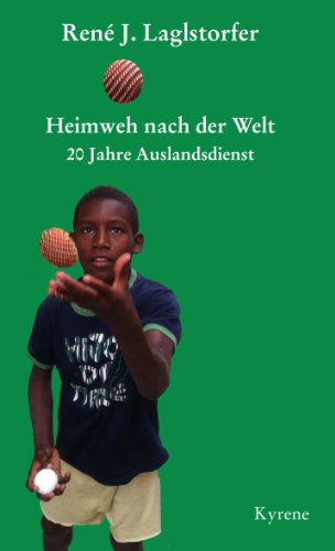 Heimweh nach der Welt. 20 Jahre Auslandsdienst. - Laglstorfer, René J.