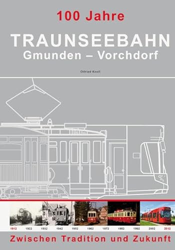 100 Jahre Traunseebahn : Gmunden - Vorchdorf , Innovarion, Tradition, Zukunft im Takt eines Jahrhunderts. [Hrsg.: Stern & Hafferl Verkehrsgesellschaft] - Knoll, Otfried
