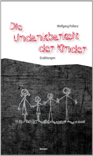 Die Undankbarkeit der Kinder : Erzählungen - Wolfgang Pollanz