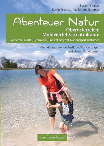 Beispielbild fr Abenteuer Natur Obersterreich: Mhlviertel & Zentralraum: Sonderteil: Almtal, Pyhrn-Priel, Ennstal, Steyrtal, Nationalpark Kalkalpen. ber 60 spannende Ausflge, Wanderungen und kleine Gipfeltouren zum Verkauf von Revaluation Books