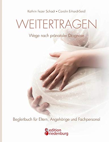 Stock image for Weitertragen - Wege nach prnataler Diagnose. Begleitbuch fr Eltern, Angehrige und Fachpersonal (German Edition) for sale by Lucky's Textbooks