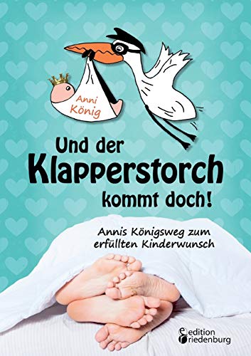 Beispielbild fr Und der Klapperstorch kommt doch! Annis Knigsweg zum erfllten Kinderwunsch zum Verkauf von medimops