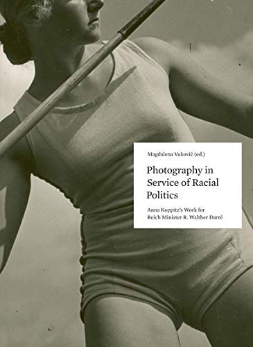 9783902993557: Photography in Service of Racial Politics - Anna Koppitz's Works for Reich Minister R. Walther Darre