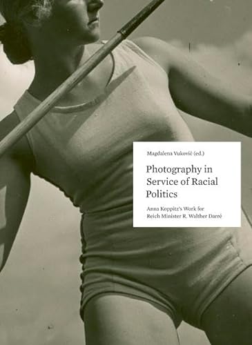 9783902993557: Photography in Service of Racial Politics - Anna Koppitz's Works for Reich Minister R. Walther Darre