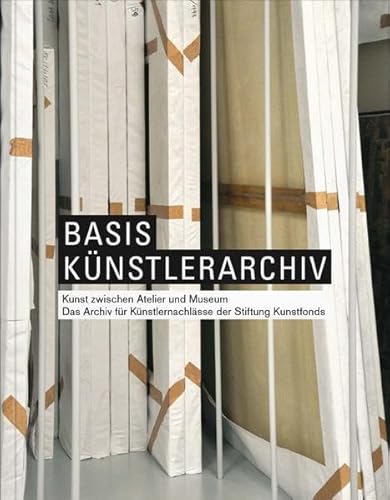 Beispielbild fr Basis Knstlerarchiv: Kunst zwischen Atelier und Museum. Das Archiv fr Knstlernachlsse der Stiftung Kunstfonds zum Verkauf von medimops