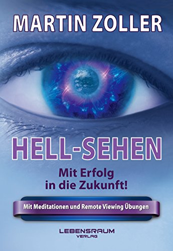 Hell-sehen. Mit Erfolg in die Zukunft! Mit Meditationen und Remote-Viewing-Übungen. - Zoller, Martin