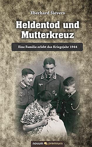 9783903067585: Heldentod und Mutterkreuz: Eine Familie erlebt das Kriegsjahr 1944