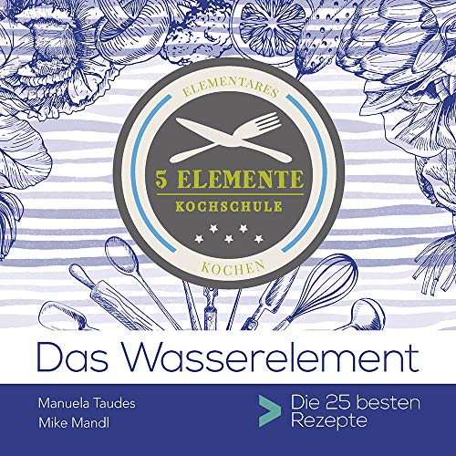 Stock image for Das Wasserelement: 5 Elemente Kochschule. Die 25 besten Rezepte for sale by medimops