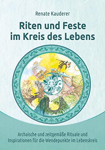 Beispielbild fr Riten und Feste im Kreis des Lebens: Archaische und zeitgeme Rituale und Inspirationen fr die Wendepunkte im Lebenskreis zum Verkauf von medimops