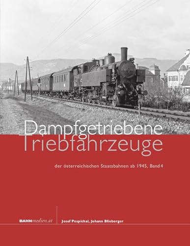 Dampfgetriebene Triebfahrzeuge der österreichischen Staatsbahnen ab 1945. Band 4 [Hardcover] Pospichal, Josef and Blieberger, Johann