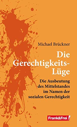 Beispielbild fr Die Gerechtigkeits-Lge: Die Ausbeutung des Mittelstandes im Namen der sozialen Gerechtigkeit zum Verkauf von medimops