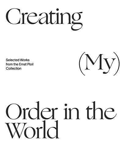 Stock image for Creating (My) Order in the World. Selected Works from the Ernst Ploil Collection for sale by Revaluation Books