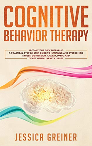 9783903331594: Cognitive Behavior Therapy: A Practical Step By Step Guide To Managing And Overcoming Stress, Depression, Anxiety, Panic, And Other Mental Health Issues
