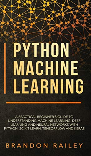 Beispielbild fr Python Machine Learning: A Practical Beginner's Guide for Understanding Machine Learning, Deep Learning and Neural Networks with Python, Scikit-Learn, Tensorflow and Keras zum Verkauf von Buchpark