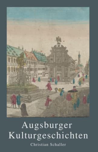 Beispielbild fr Augsburger Kulturgeschichten: Kulturgeschichten der Stadt Augsburg (German Edition) zum Verkauf von GF Books, Inc.