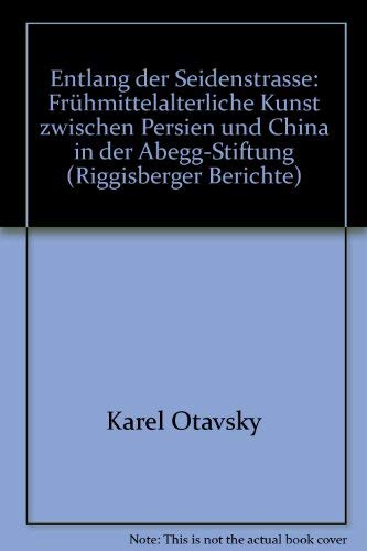 9783905014112: Entlang der Seidenstrasse: Frühmittelalterliche Kunst zwischen Persien und China in der Abegg-Stiftung (Riggisberger Berichte) (German Edition)