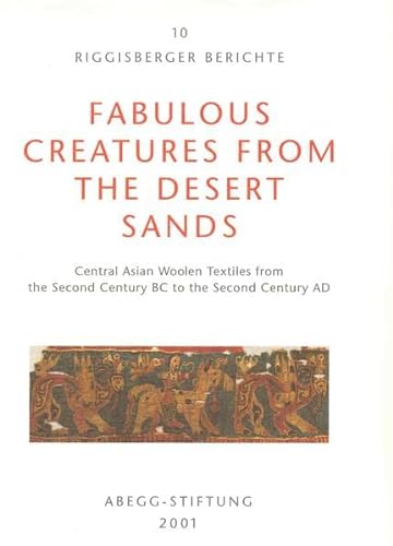 9783905014174: Fabulous Creatures from the Desert Sands: Central Asian Woolen Textiles from the Second Century Bc to the Second Century Ad (Riggisberger Berichte)