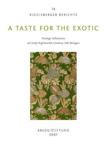 9783905014303: A Taste for the Exotic, Foreign Influences on Early Eighteenth Century Silk Designs