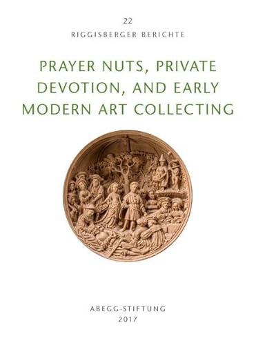 Stock image for Prayer Nuts, Private Devotion, and Early Modern Art Collecting Riggisberger Berichte 22 Kunstgeschichte Kunststile Geisteswissenschaften Geschichte Betnuss Kunstkammer Niederlande Prayer Nut Renaissance Schnitzerei Kunst Musik Theater Wetter, Evelin; Scholten, Frits; Hohmann, Henry B.; Ellis, Lisa; Falkenburg, Reindert; Kavaler, Evan Matt; Reesing, Ingmar; Chipps Smith, Jeffrey; Suda, Alexandra and Veldman, Ilja M. for sale by BUCHSERVICE / ANTIQUARIAT Lars Lutzer