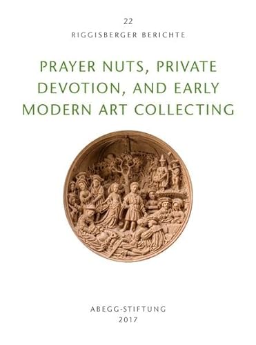 9783905014648: Prayer Nuts, Private Devotion and Early Modern Art Collecting [Riggisberger Berichte 22]