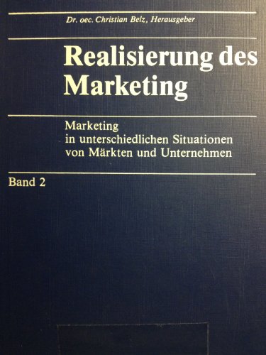 Stock image for Realisierung des Marketing, Band 2 Marketing in unterschiedlichen Situationen von Mrkten und Unternehmen for sale by medimops