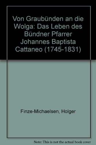 Beispielbild fr Von Graubnden an die Wolga : Das Leben des Bndner Pfarrer Johannes Baptista Cattaneo (1745-1831). Holger Finze-Michaelsen. zum Verkauf von Homburger & Hepp