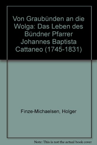 Stock image for Von Graubnden an die Wolga : Das Leben des Bndner Pfarrer Johannes Baptista Cattaneo (1745-1831). Holger Finze-Michaelsen. for sale by Homburger & Hepp