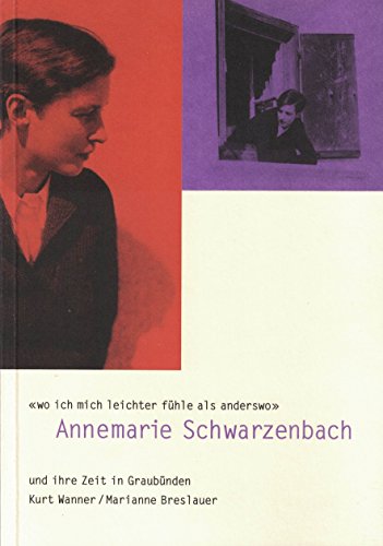 Wo ich mich leichter fühle als anderswo' - Annemarie Schwarzenbach und ihre Zeit in Graubünden - Kurt Wanner, Marianne Breslauer