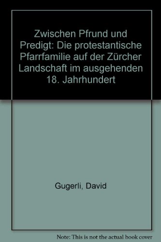 Beispielbild fr Zwischen Pfrund und Predigt: Die protestantische Pfarrfamilie auf der Zrcher Landschaft im ausgehenden 18. Jahrhundert. zum Verkauf von Wissenschaftl. Antiquariat Th. Haker e.K